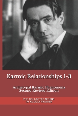 Karmic Relationships 1-3: Archetypal Karmic Phenomena Second Revised Edition by Rudolf Steiner