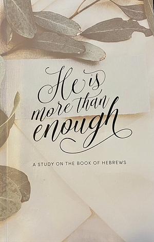 He is More Than Enough - A Study of Hebrews by Kristin Schmucker