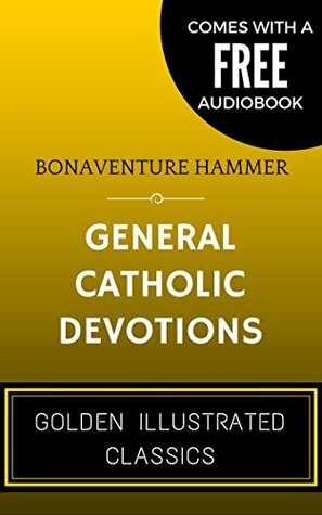 General Catholic Devotions: By Bonaventure Hammer - Illustrated (Comes with a Free Audiobook) by Vincent, Bonaventure Hammer