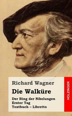 Die Walküre: Der Rind der Nibelungen. Erster Tag. Textbuch - Libretto by Richard Wagner