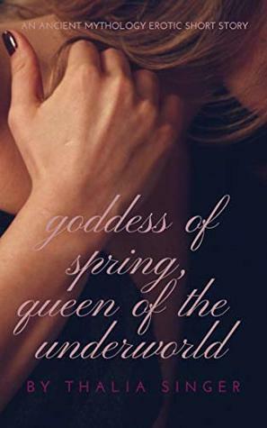 Goddess of Spring, Queen of the Underworld by Thalia Singer