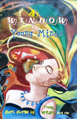 A Window to Young Minds (Short Stories by Young Writers) by Molly Heinold, Christopher Joseph Maxwell, Logan M. Egle, Kydn Aurora Meyer, Elliot Hui, Charlotte Menke, Ankita S. Karuturi, Cate Pitterle, Tarisha Badaya, Hannah Won, Debra Adamolekun, Ayanna Schubert, Fisher Lynn Mishmash, Sivaranjani Velmurugan, Sonia Birla, Huda Haque, Niharika Thuppanna, Sreya Vannapagari, Lune Spark, Khloe Corrine Marie Beutler, Soumya Shenoy