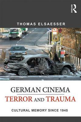 German Cinema - Terror and Trauma: Cultural Memory Since 1945 by Thomas Elsaesser
