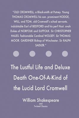 The Lustful Life and Deluxe Death One-Of-A-Kind of the Lucid Lord Cromwell by Twisted Classics, William Shakespeare