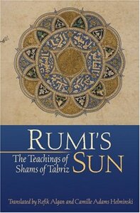 Rumi's Sun: The Teachings of Shams of Tabriz by Shams-i Tabrizi