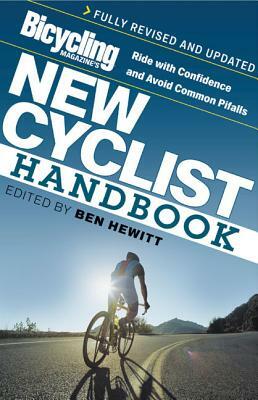 Bicycling Magazine's New Cyclist Handbook: Ride with Confidence and Avoid Common Pitfalls by Editors of Bicycling Magazine, Ben Hewitt