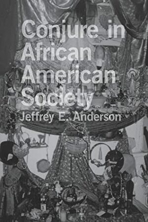 Conjure in African American Society by Jeffrey E. Anderson
