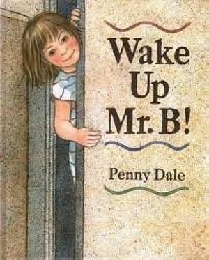 Wake Up, Mr. B.! by Penny Dale, Penny Dale