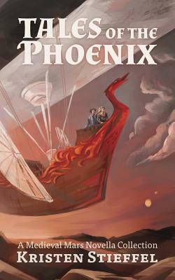 Tales of the Phoenix: A Medieval Mars Book by Kristin Stieffel