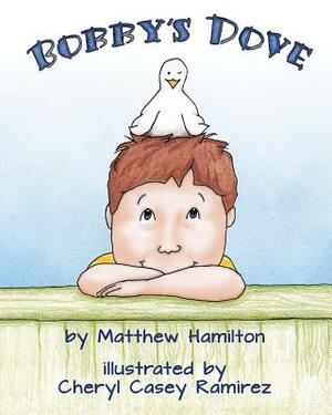 Bobby's Dove by Cheryl Casey Ramirez, Matthew Hamilton