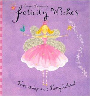 Felicity Wishes: Friendship and Fairy School by Emma Thomson