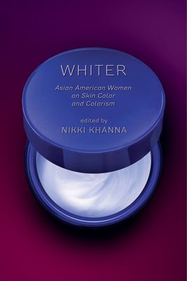 Whiter: Asian American Women on Skin Color and Colorism by Nikki Khanna