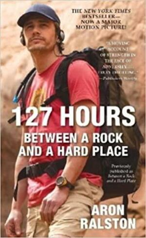 127 Hours: Between a Rock and a Hard Place by Aron Ralston