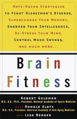 Brain Fitness: Anti-Aging to Fight Alzheimer's Disease, Supercharge Your Memory, Sharpen Your Intelligence, De-Stress Your Mind, Cont by Robert Goldman