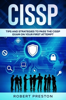 Cissp: Tips and Strategies to Pass the CISSP Exam on Your First Attempt by Robert Preston