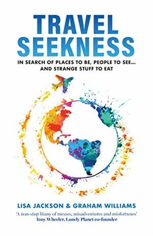 TRAVEL SEEKNESS: In Search of Places to Be, People to See... And Strange Stuff o Eat by Graham Williams, Lisa Jackson