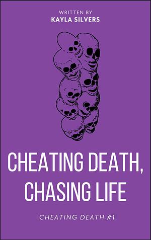 Cheating Death, Chasing Life by Kayla Silvers, Kayla Silvers