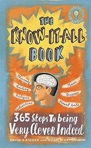 The Know-It-All Book: 365 Steps to Being Very Clever Indeed by Noah D. Oppenheim, David S. Kidder