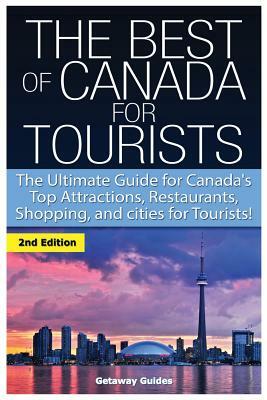 The Best of Canada for Tourists: The Ultimate Guide for Canada's Top Attractions, Restaurants, Shopping, and Cities for Tourists! by Getaway Guides