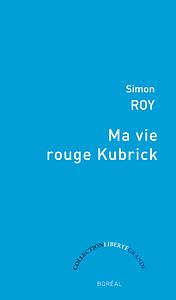 Ma vie rouge Kubrick by Simon Roy