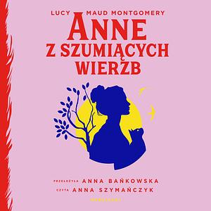 Anne z Szumiących Wierzb by L.M. Montgomery