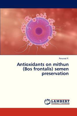 Antioxidants on Mithun (Bos Frontalis) Semen Preservation by P. Perumal