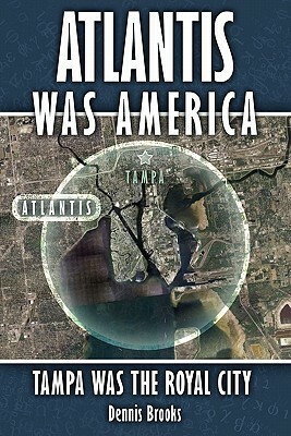 Atlantis Was America: Tampa Was The Royal City by Dennis Brooks