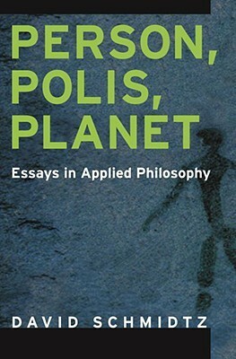 Person, Polis, Planet: Essays in Applied Philosophy by David Schmidtz