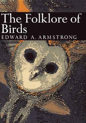 The Folklore of Birds by Edward Allworthy Armstrong