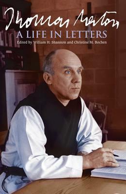 Thomas Merton: A Life in Letters by William H. Shannon, Christine M. Bochen