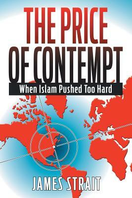 The Price of Contempt: When Islam Pushed Too Hard by James Strait