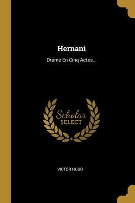 Hernani: Drame En Cinq Actes... by Victor Hugo