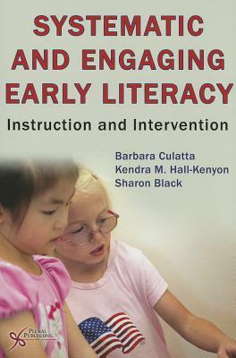 Systematic and Engaging Early Literacy: Instruction and Intervention by Sharon Black, Kendra M. Hall-Kenyon, Barbara Culatta