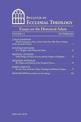 The Bulletin of Ecclesial Theology, Vol.5.2: Essays on the Historical Adam by J. Ryan Anderson, Michael Lefebvre, Jonathan Huggins