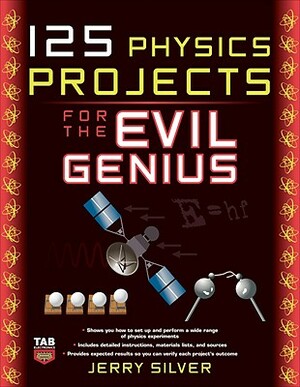 125 Physics Projects for the Evil Genius by Jerry Silver
