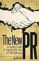 The New PR: An Insider's Guide to Changing the Face of Public Relations by Phil Hall