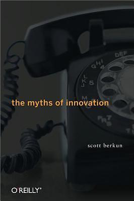 The Myths of Innovation by Scott Berkun