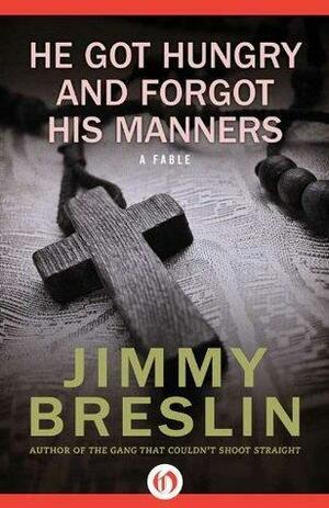 He Got Hungry and Forgot His Manners: A Fable by Jimmy Breslin, Jimmy Breslin