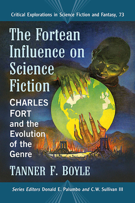 The Fortean Influence on Science Fiction: Charles Fort and the Evolution of the Genre by Tanner F. Boyle