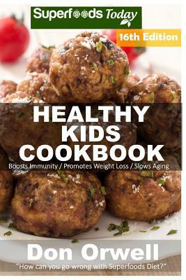 Healthy Kids Cookbook: Over 295 Quick & Easy Gluten Free Low Cholesterol Whole Foods Recipes full of Antioxidants & Phytochemicals by Don Orwell