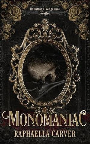 MONOMANIAC by Raphaella Carver, Raphaella Carver