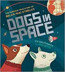 Dogs in Space: The Amazing True Story of Belka and Strelka by Victoria Southgate, Iris Deppe
