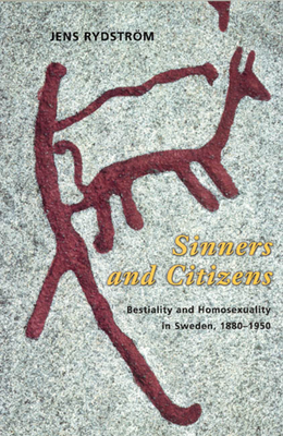 Sinners and Citizens: Bestiality and Homosexuality in Sweden, 1880-1950 by Jens Rydström