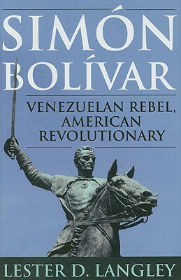 Simón Bolívar: Venezuelan Rebel, American Revolutionary by Lester D. Langley
