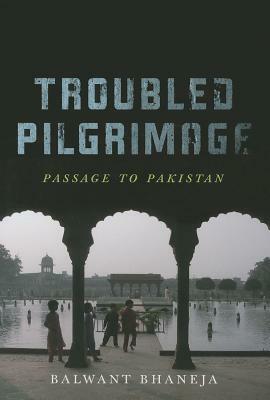 Troubled Pilgrimage: Passage to Pakistan by Balwant Bhaneja