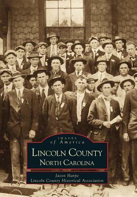 Lincoln County, North Carolina by Lincoln County Historical Association, Jason Harpe