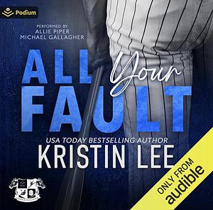 All Your Fault: A Steamy Off-Season College Romance by Kristin Lee