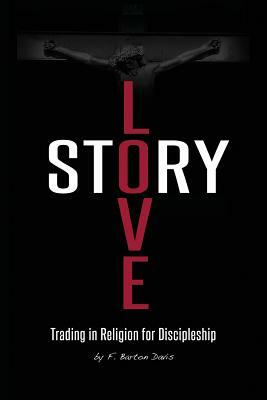 Love Story: Trading in Religion for Discipleship by Frank Davis, F. Barton Davis, Frank Barton Davis