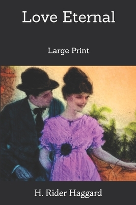 Love Eternal: Large Print by H. Rider Haggard