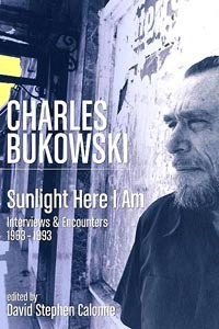 Charles Bukowski: Sunlight Here I Am: Interviews and Encounters 1963-1993 by David S. Calonne, Charles Bukowski